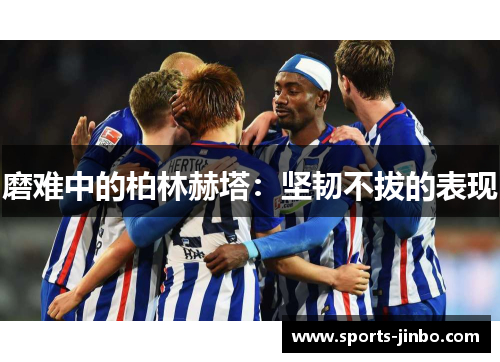 磨难中的柏林赫塔：坚韧不拔的表现