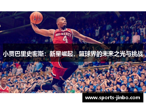 小贾巴里史密斯：新星崛起，篮球界的未来之光与挑战